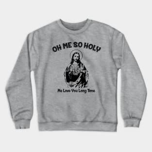 Oh Me So Holy Crewneck Sweatshirt